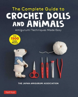 The Complete Guide to Crochet Dolls and Animals - The Japan Amigurumi Assotiation