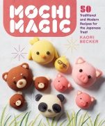Mochi Magic; 50 Traitional and Modern Recipes for the Japanese Treat KAORI BECKER