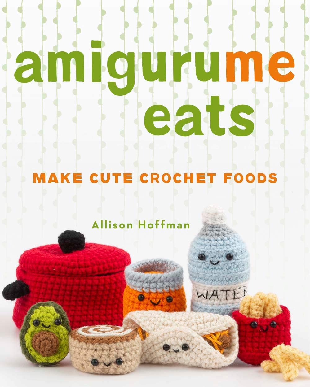 Amigurume Eats: Make Cute Scented Crochet Foods